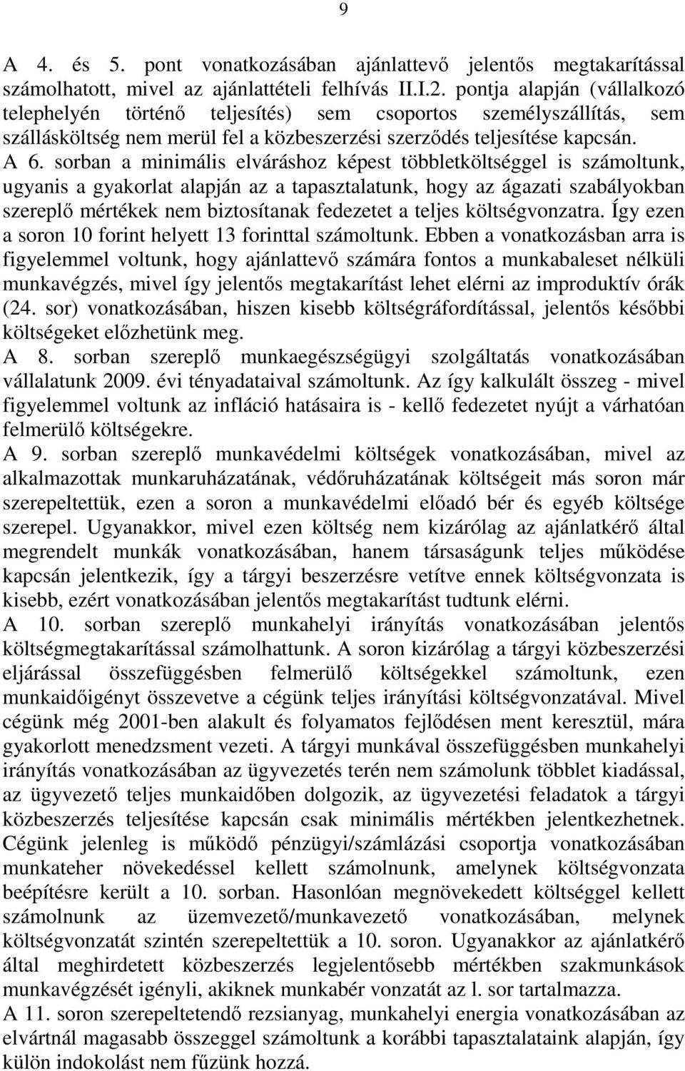 sorban a minimális elváráshoz képest többletköltséggel is számoltunk, ugyanis a gyakorlat alapján az a tapasztalatunk, hogy az ágazati szabályokban szereplő mértékek nem biztosítanak fedezetet a