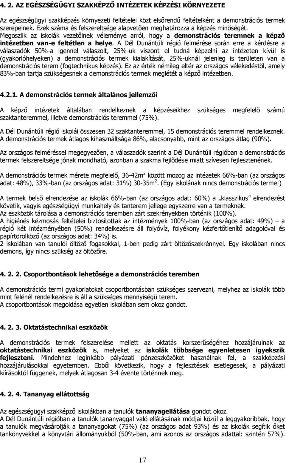 A Dél Dunántúli régió felmérése során erre a kérdésre a válaszadók 50%-a igennel válaszolt, 25%-uk viszont el tudná képzelni az intézeten kívül is (gyakorlóhelyeken) a demonstrációs termek