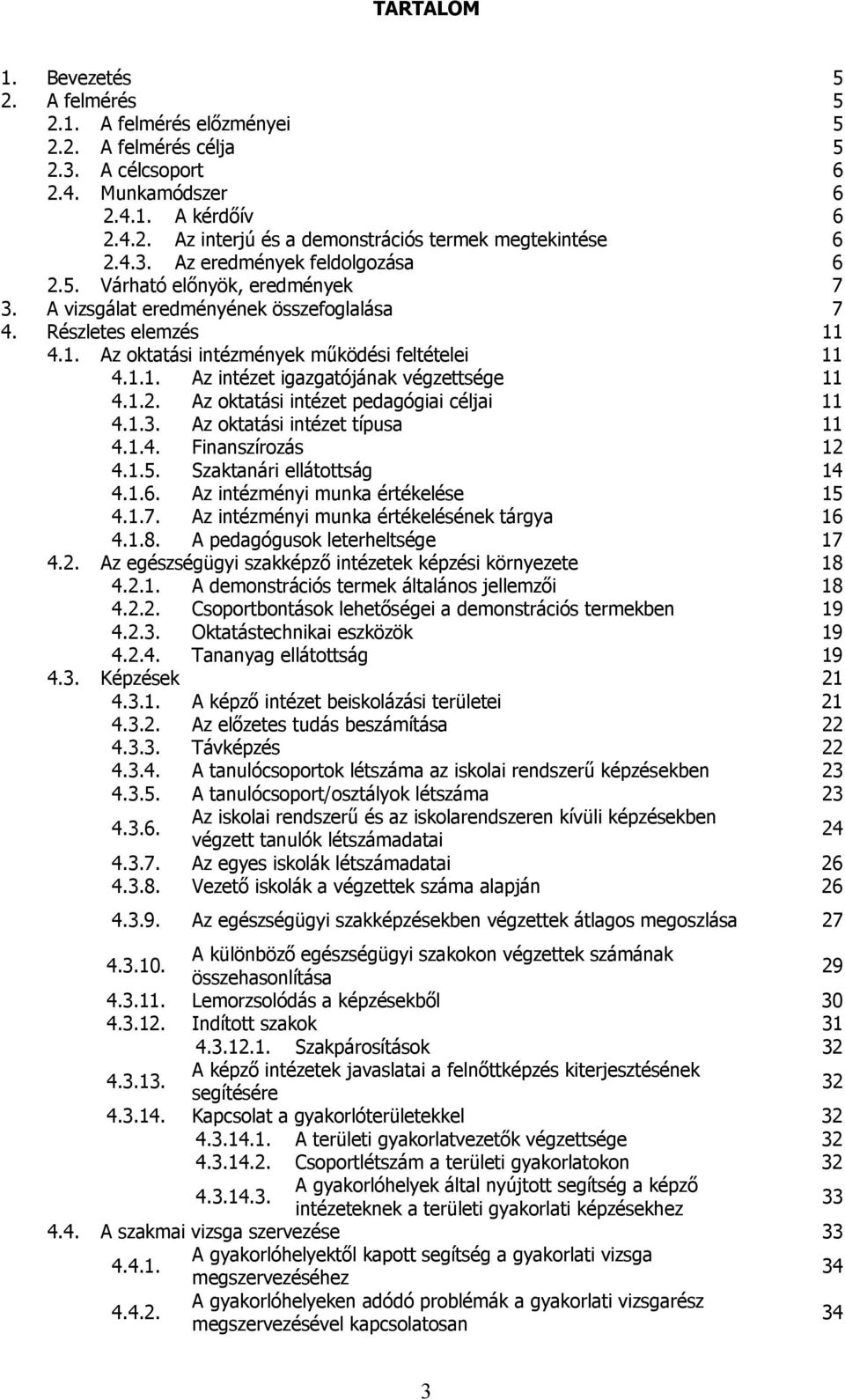 1.2. Az oktatási intézet pedagógiai céljai 11 4.1.3. Az oktatási intézet típusa 11 4.1.4. Finanszírozás 12 4.1.5. Szaktanári ellátottság 14 4.1.6. Az intézményi munka értékelése 15 4.1.7.