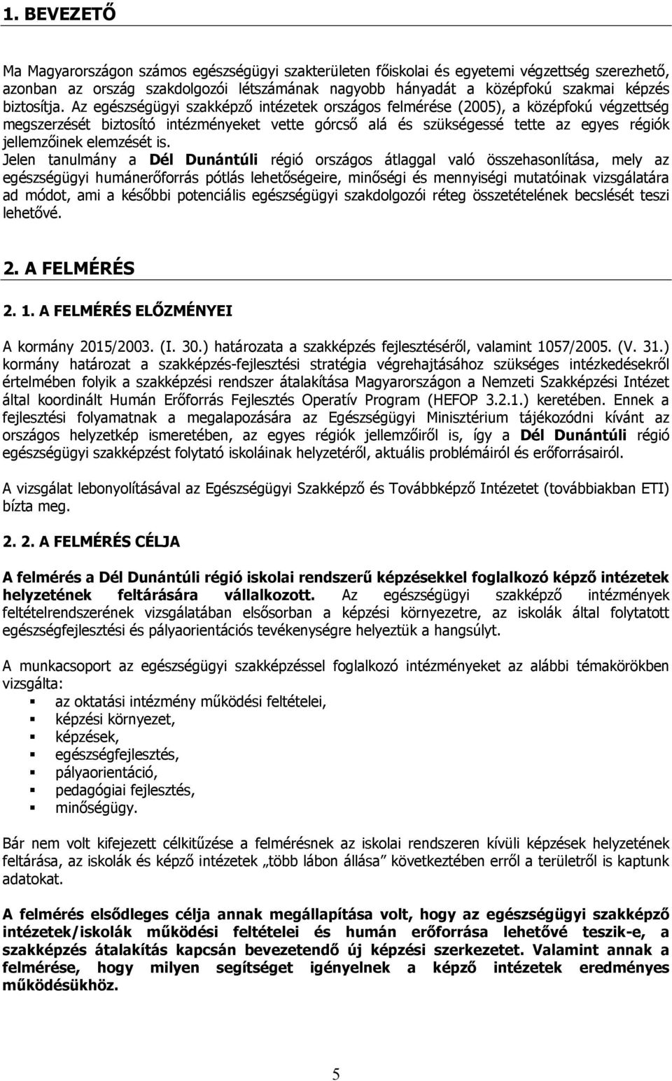 Az egészségügyi szakképző intézetek országos felmérése (2005), a középfokú végzettség megszerzését biztosító intézményeket vette górcső alá és szükségessé tette az egyes régiók jellemzőinek elemzését