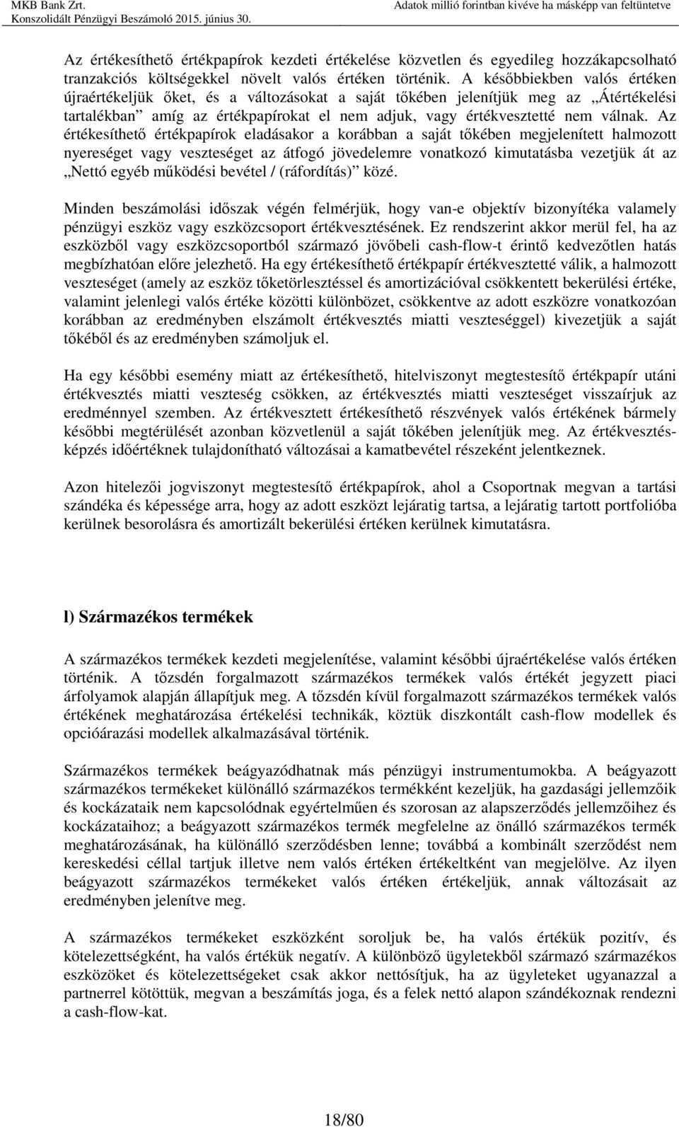 Az értékesíthető értékpapírok eladásakor a korábban a saját tőkében megjelenített halmozott nyereséget vagy veszteséget az átfogó jövedelemre vonatkozó kimutatásba vezetjük át az Nettó egyéb működési