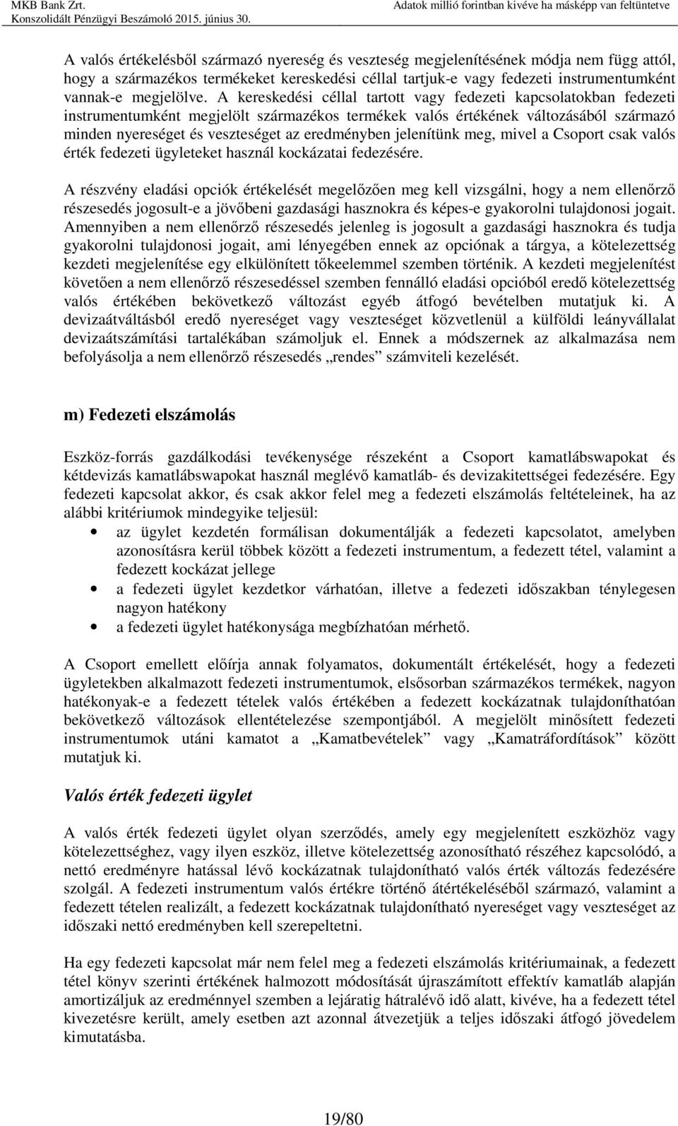 A kereskedési céllal tartott vagy fedezeti kapcsolatokban fedezeti instrumentumként megjelölt származékos termékek valós értékének változásából származó minden nyereséget és veszteséget az