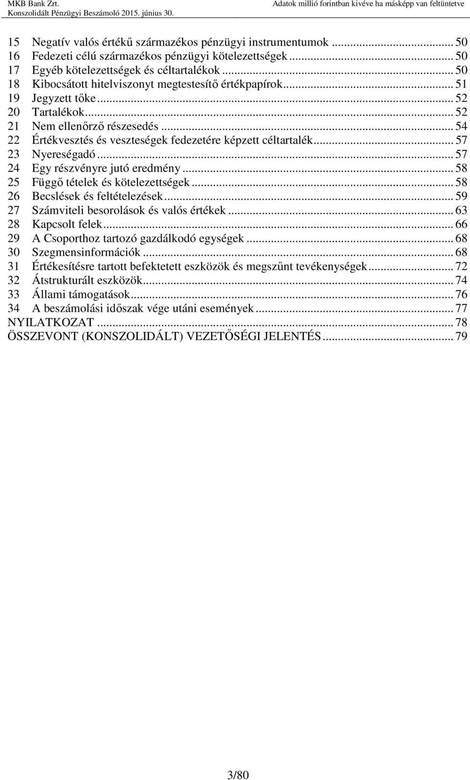 .. 54 22 Értékvesztés és veszteségek fedezetére képzett céltartalék... 57 23 Nyereségadó... 57 24 Egy részvényre jutó eredmény... 58 25 Függő tételek és kötelezettségek.