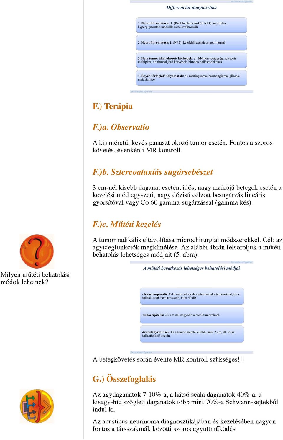 gamma-sugárzással (gamma kés). F.)c. Műtéti kezelés A tumor radikális eltávolítása microchirurgiai módszerekkel. Cél: az agyidegfunkciók megkímélése.