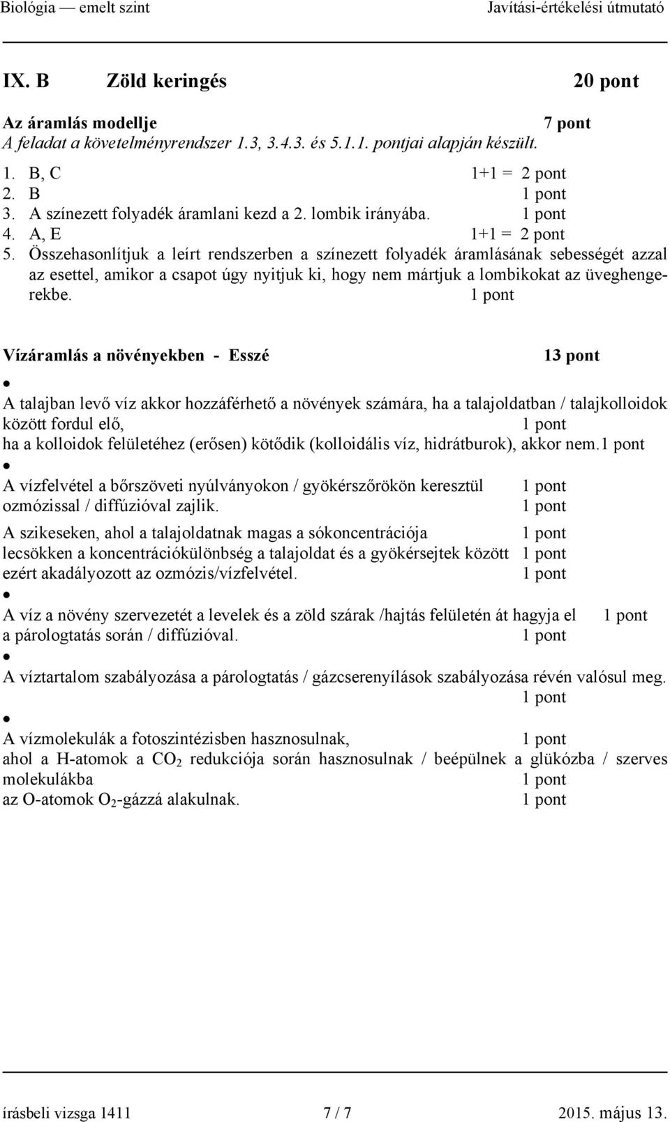 Összehasonlítjuk a leírt rendszerben a színezett folyadék áramlásának sebességét azzal az esettel, amikor a csapot úgy nyitjuk ki, hogy nem mártjuk a lombikokat az üveghengerekbe.