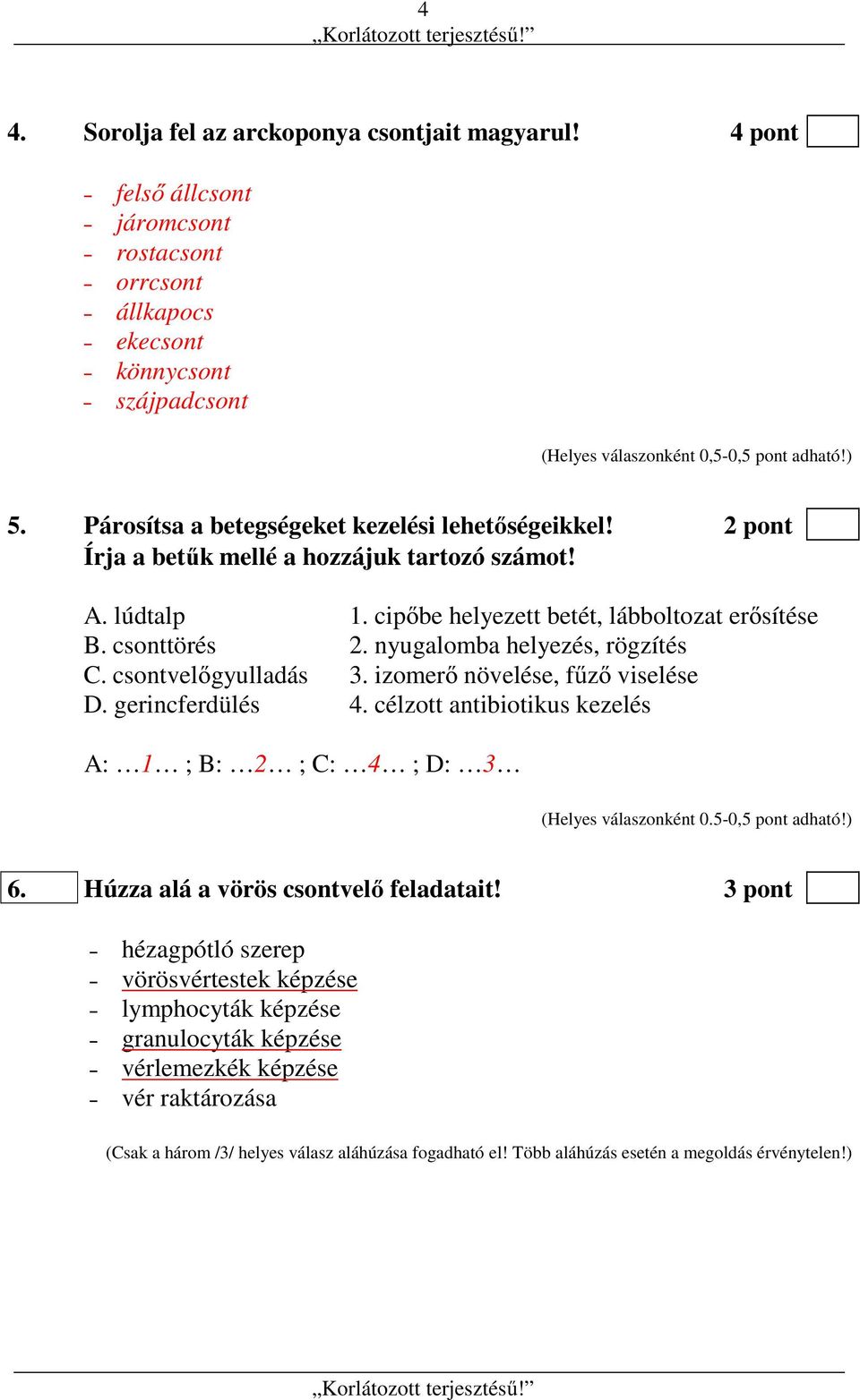 nyugalomba helyezés, rögzítés C. csontvelőgyulladás 3. izomerő növelése, fűző viselése D. gerincferdülés 4. célzott antibiotikus kezelés A: 1 ; B: 2 ; C: 4 ; D: 3 (Helyes válaszonként 0.