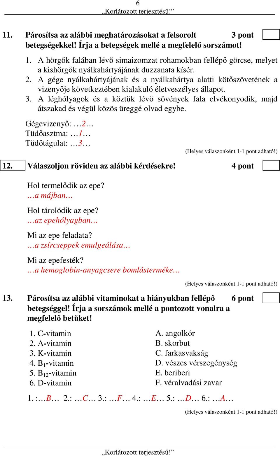 A léghólyagok és a köztük lévő sövények fala elvékonyodik, majd átszakad és végül közös üreggé olvad egybe. Gégevizenyő: 2 Tüdőasztma: 1 Tüdőtágulat: 3 12. Válaszoljon röviden az alábbi kérdésekre!