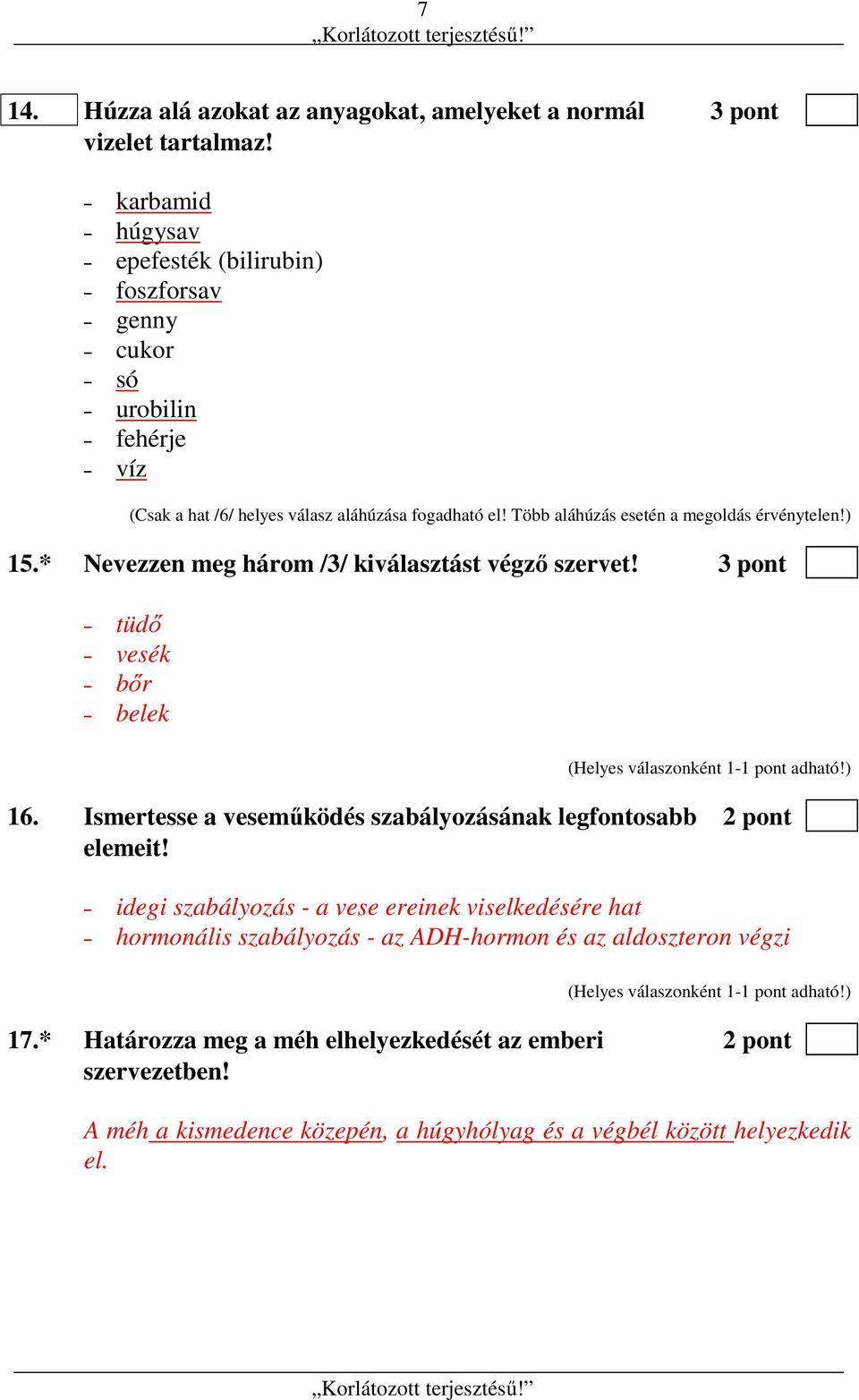 Több aláhúzás esetén a megoldás érvénytelen!) 15.* Nevezzen meg három /3/ kiválasztást végző szervet! 3 pont tüdő vesék bőr belek 16.