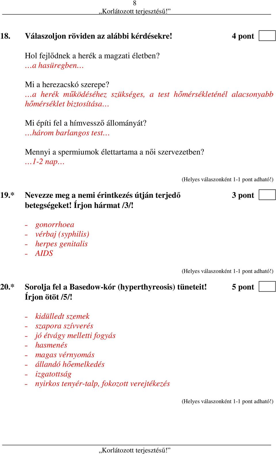 három barlangos test Mennyi a spermiumok élettartama a női szervezetben? 1-2 nap 19.* Nevezze meg a nemi érintkezés útján terjedő 3 pont betegségeket! Írjon hármat /3/!