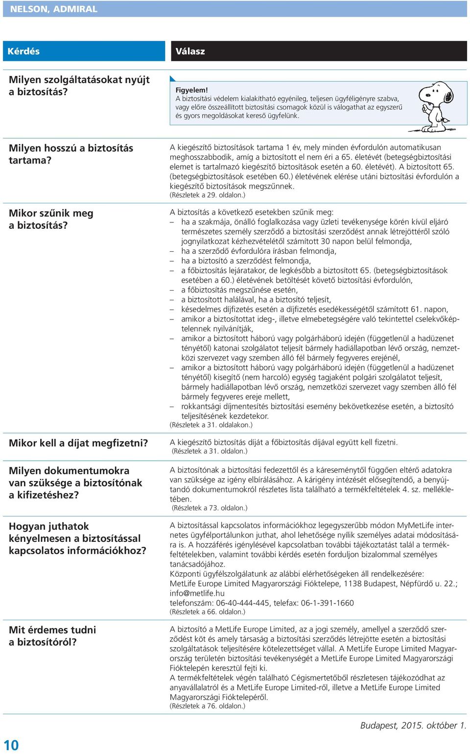 Milyen hosszú a biztosítás tartama? Mikor szűnik meg a biztosítás? Mikor kell a díjat megfizetni? Milyen dokumentumokra van szüksége a biztosítónak a kifizetéshez?