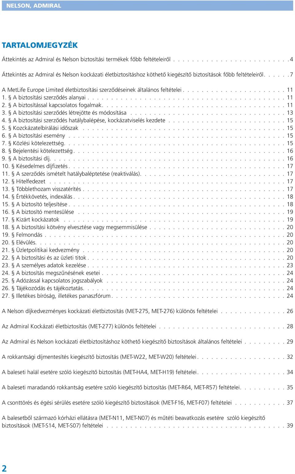 11 1. A biztosítási szerződés alanyai. 11 2. A biztosítással kapcsolatos fogalmak. 11 3. A biztosítási szerződés létrejötte és módosítása 13 4.