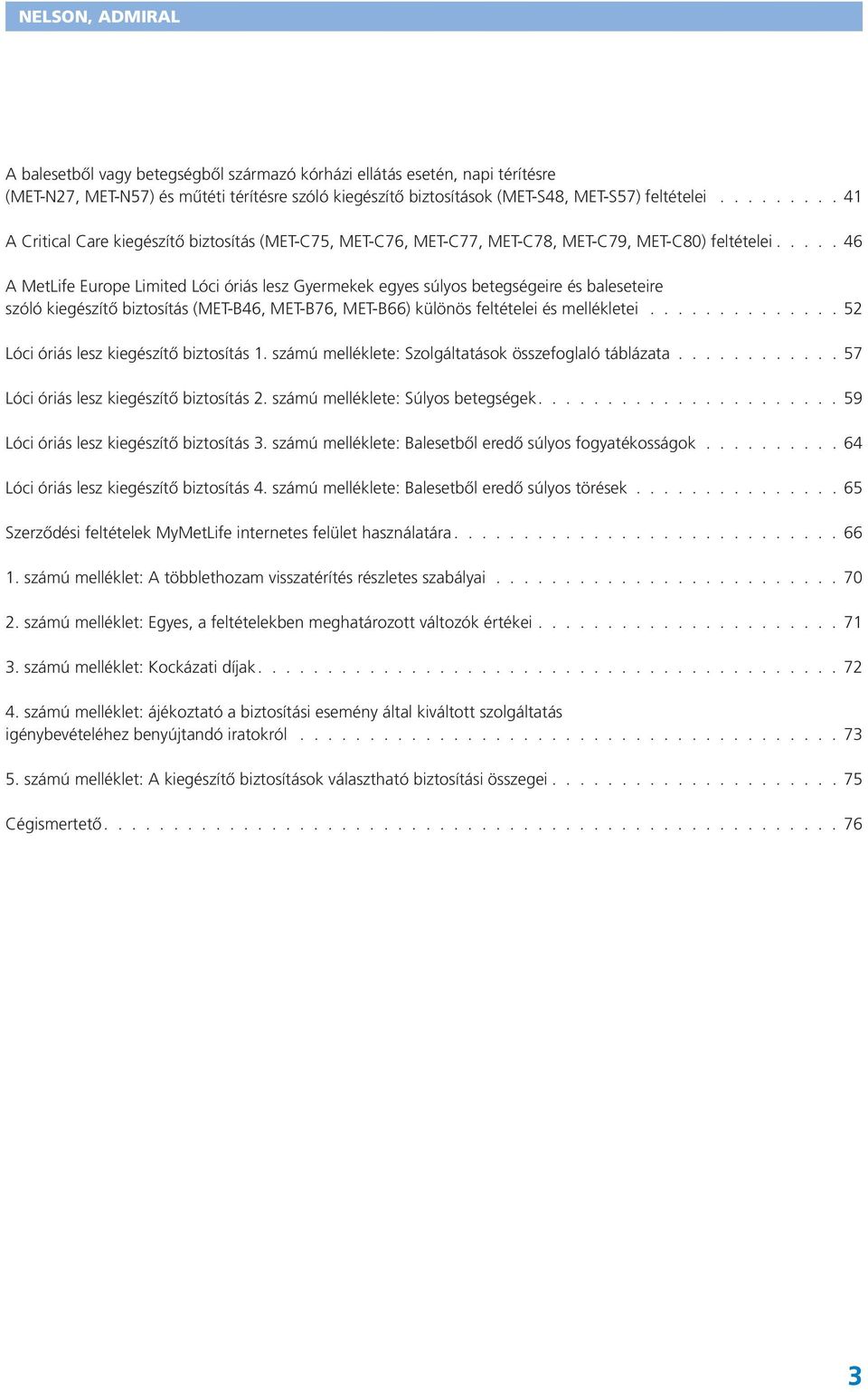 46 A MetLife Europe Limited Lóci óriás lesz Gyermekek egyes súlyos betegségeire és baleseteire szóló kiegészítő biztosítás (MET-B46, MET-B76, MET-B66) különös feltételei és mellékletei.