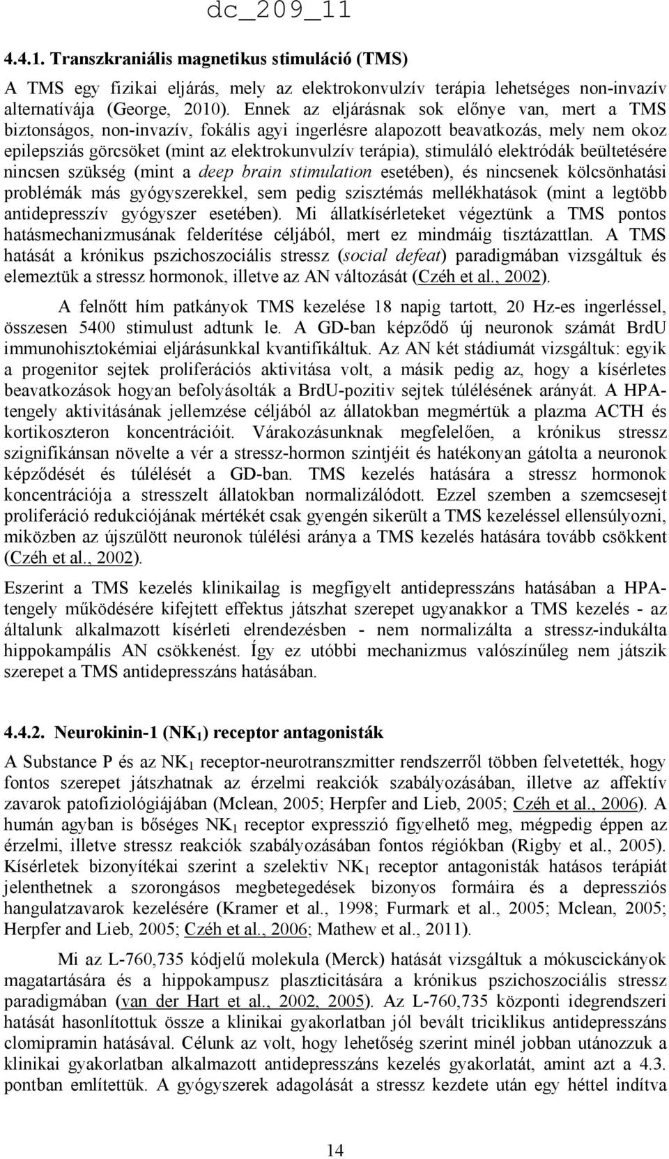 stimuláló elektródák beültetésére nincsen szükség (mint a deep brain stimulation esetében), és nincsenek kölcsönhatási problémák más gyógyszerekkel, sem pedig szisztémás mellékhatások (mint a legtöbb