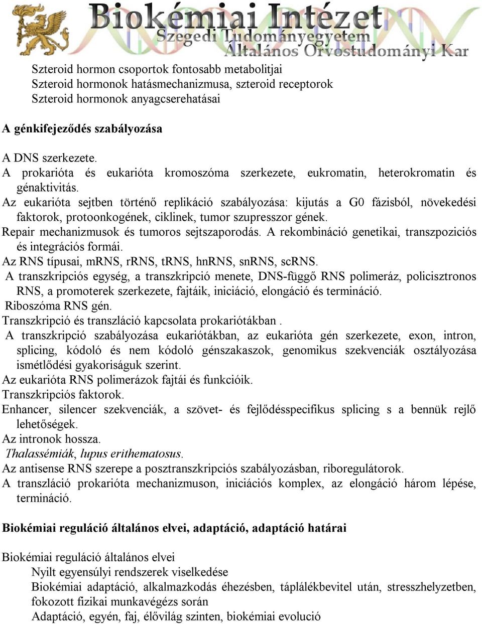 Az eukarióta sejtben történő replikáció szabályozása: kijutás a G0 fázisból, növekedési faktorok, protoonkogének, ciklinek, tumor szupresszor gének. Repair mechanizmusok és tumoros sejtszaporodás.