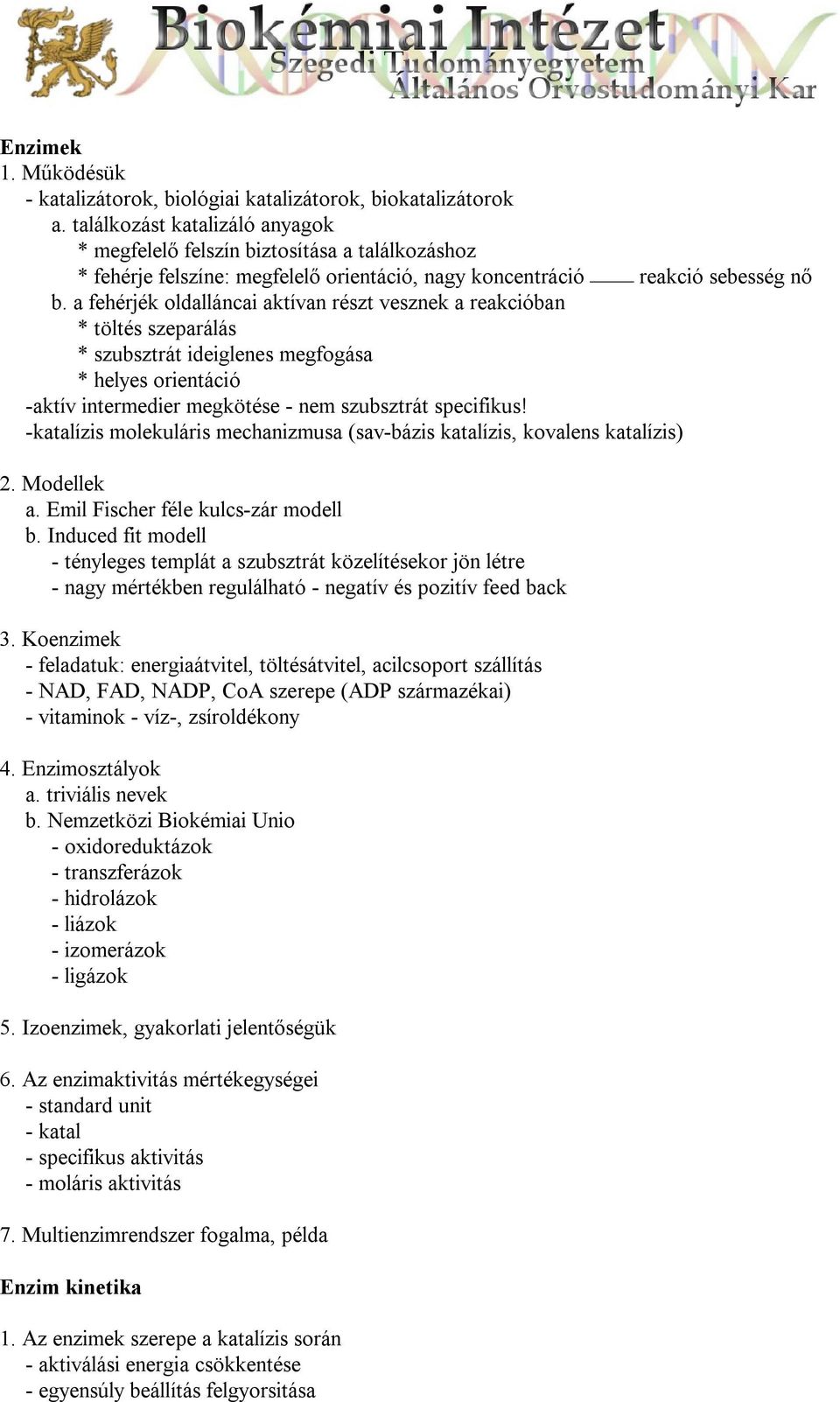 a fehérjék oldalláncai aktívan részt vesznek a reakcióban * töltés szeparálás * szubsztrát ideiglenes megfogása * helyes orientáció -aktív intermedier megkötése - nem szubsztrát specifikus!