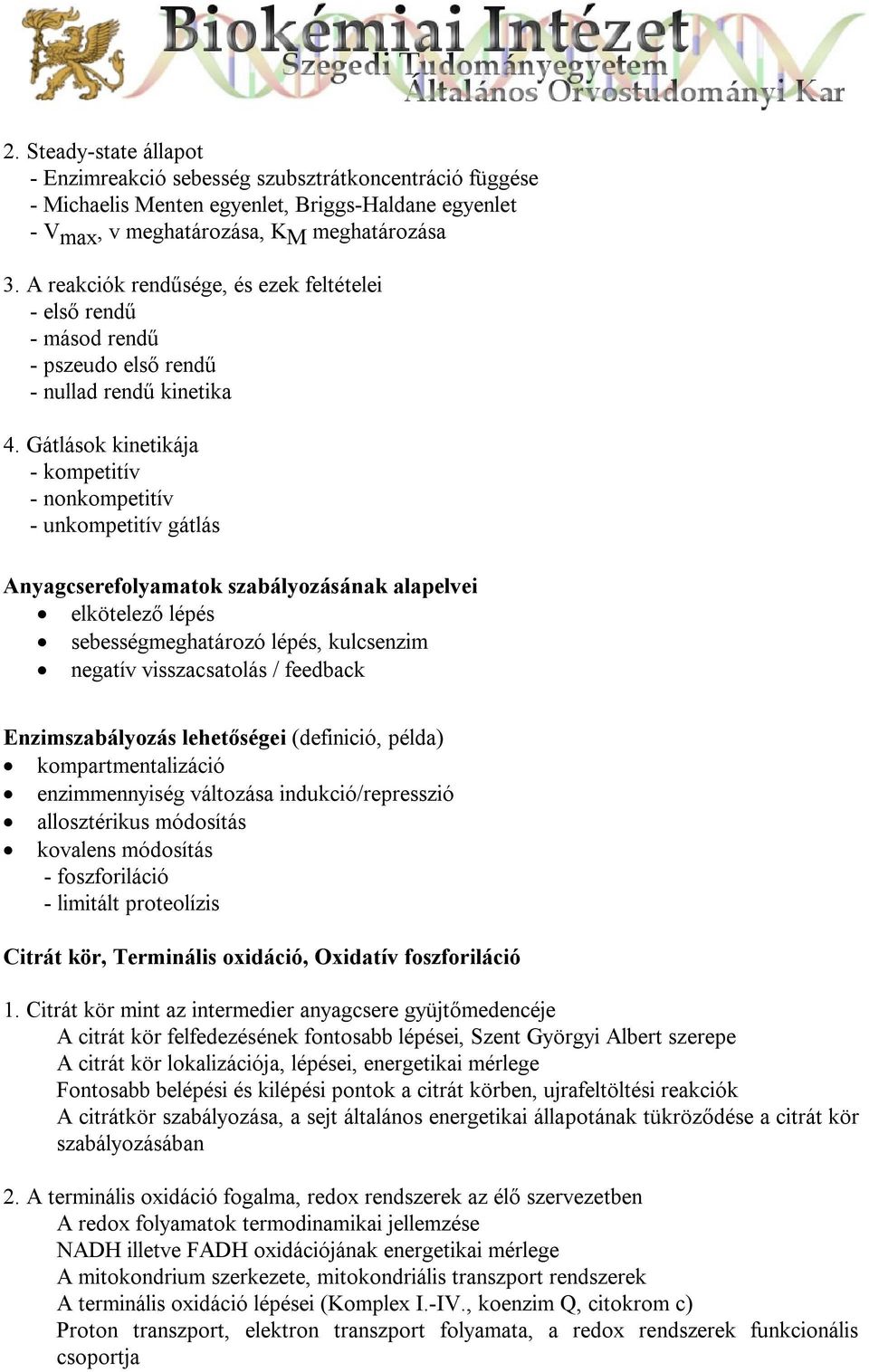 Gátlások kinetikája - kompetitív - nonkompetitív - unkompetitív gátlás Anyagcserefolyamatok szabályozásának alapelvei elkötelező lépés sebességmeghatározó lépés, kulcsenzim negatív visszacsatolás /