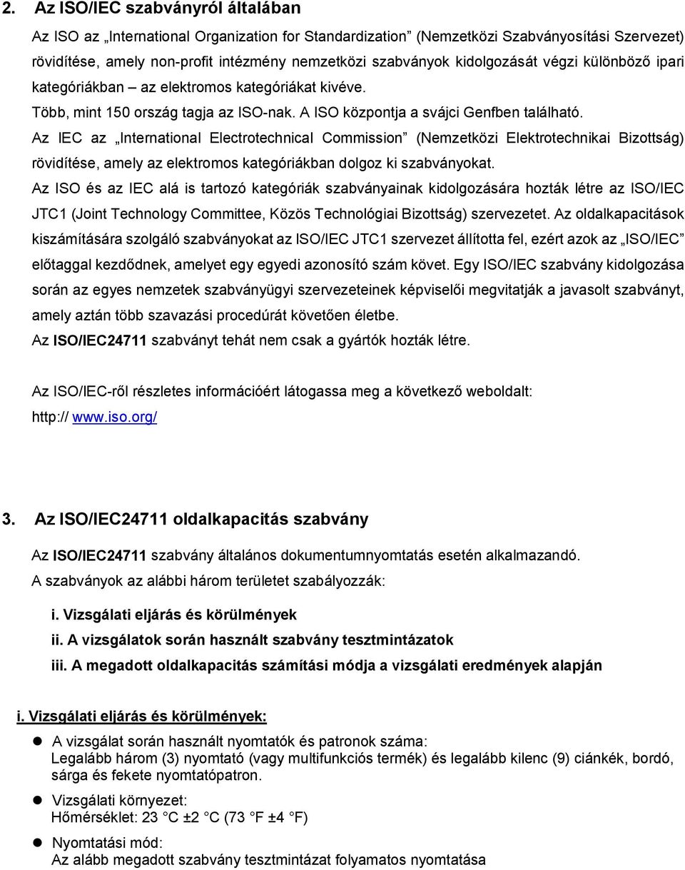 Az IEC az International Electrotechnical Commission (Nemzetközi Elektrotechnikai Bizottság) rövidítése, amely az elektromos kategóriákban dolgoz ki szabványokat.