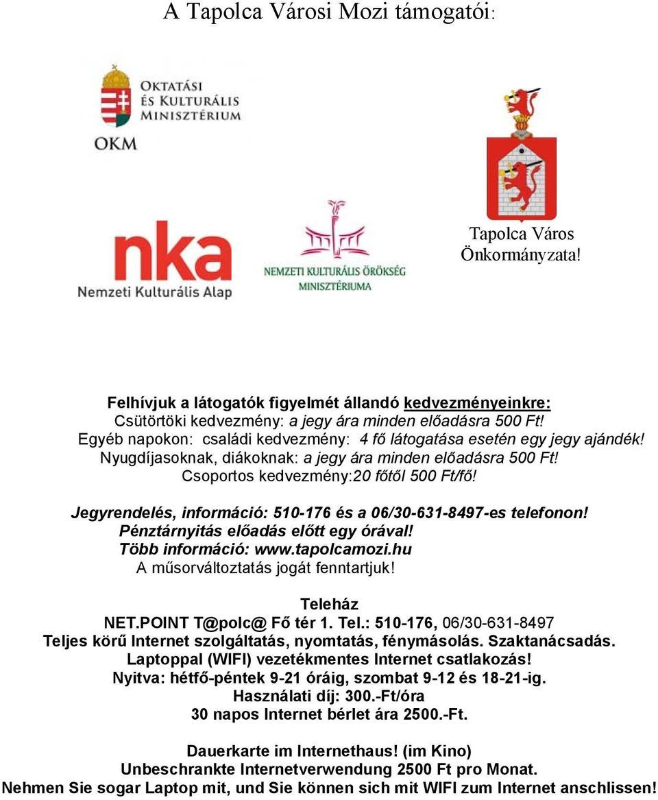 Jegyrendelés, információ: 510-176 és a 06/30-631-8497-es telefonon! Pénztárnyitás előadás előtt egy órával! Több információ: www.tapolcamozi.hu A műsorváltoztatás jogát fenntartjuk! Teleház NET.