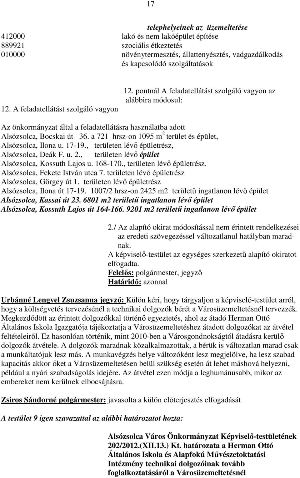 a 721 hrsz-on 1095 m 2 terület és épület, Alsózsolca, Ilona u. 17-19., területen lévő épületrész, Alsózsolca, Deák F. u. 2., területen lévő épület Alsózsolca, Kossuth Lajos u. 168-170.