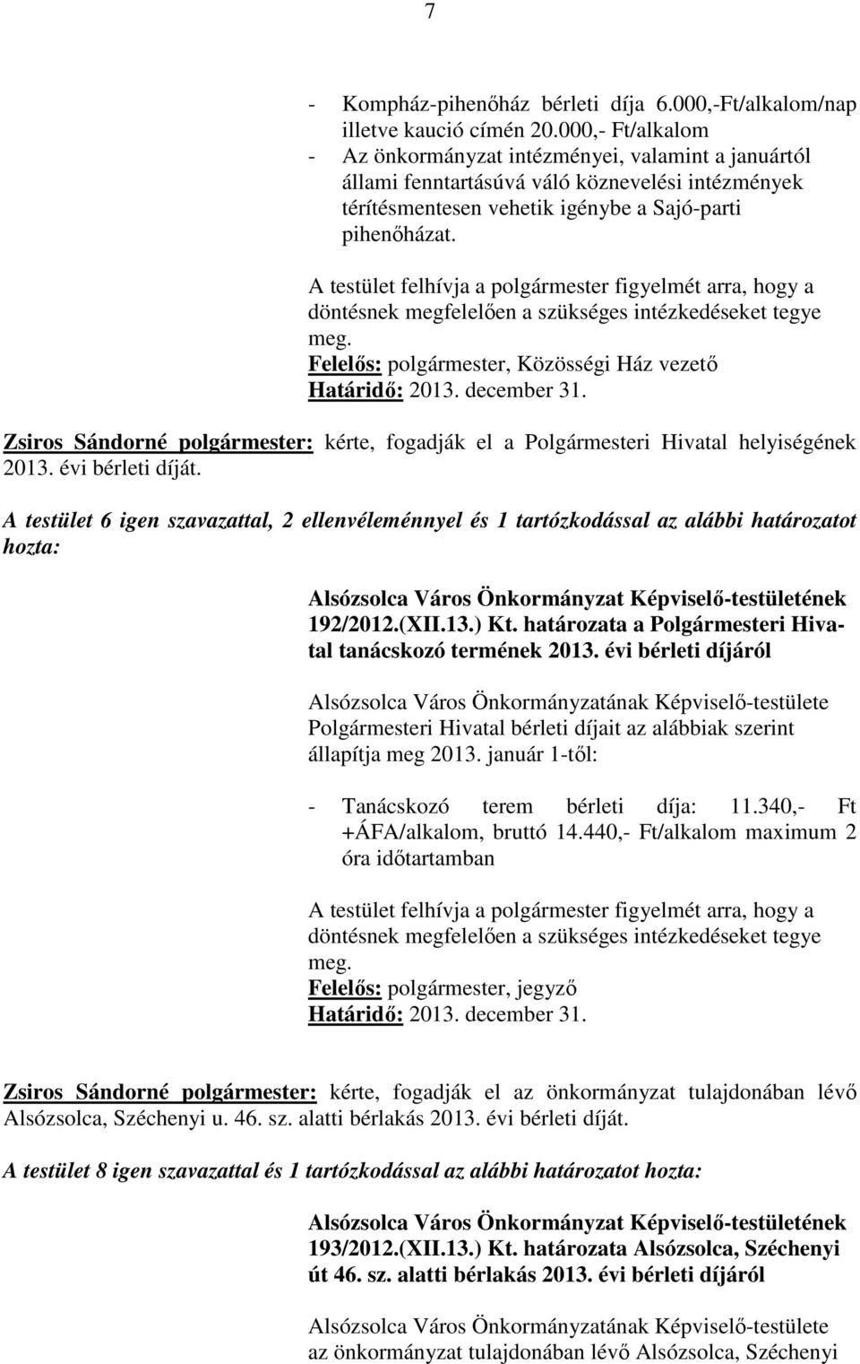 A testület felhívja a polgármester figyelmét arra, hogy a döntésnek megfelelően a szükséges intézkedéseket tegye meg. Felelős: polgármester, Közösségi Ház vezető Határidő: 2013. december 31.