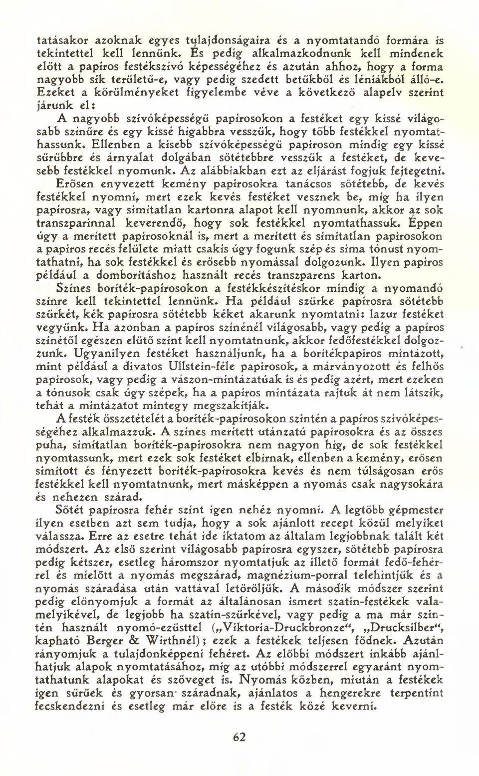 Ezeket a körülményeket figyelembe véve a következő alapelv szerint járunk el: A nagyobb szívóképességű papírosokon a festéket egy kissé világosabb színűre és egy kissé hígabbra vesszük, hogy több