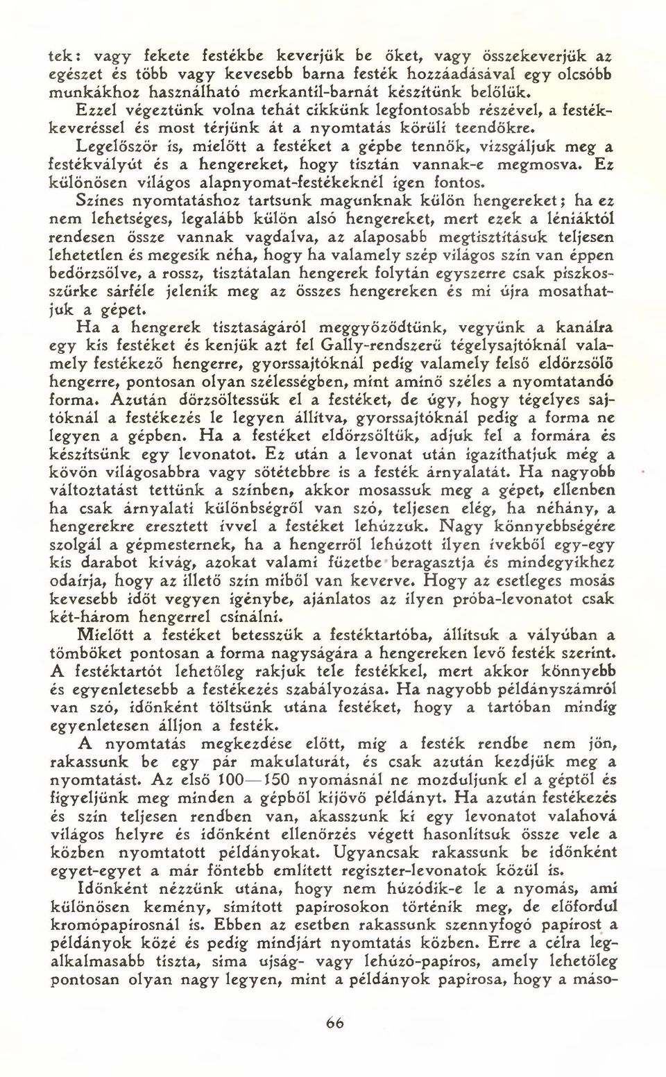 Legelőször is, mielőtt a festéket a gépbe tennők, vizsgáljuk meg a festékvályút és a hengereket, hogy tisztán vannak-e megmosva. Ez különösen világos alapnyomat-festékeknél igen fontos.