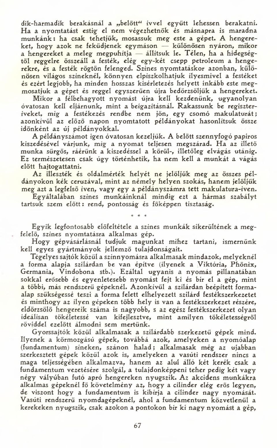 Télen, ha a hidegségtől reggelre összeáll a festék, elég egy-két csepp petróleum a hengerekre, és a festék rögtön felenged.