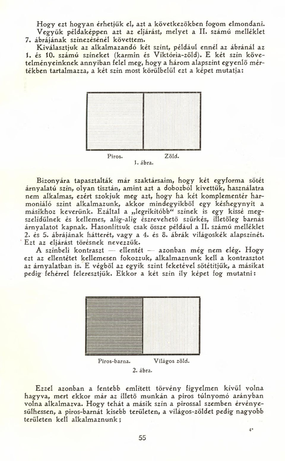 E két szín követelményeinknek annyiban felel meg, hogy a három alapszínt egyenlő mértékben tartalmazza, a két szín most körülbelül ezt a képet mutatja: Piros. í. ábra. Zöld.
