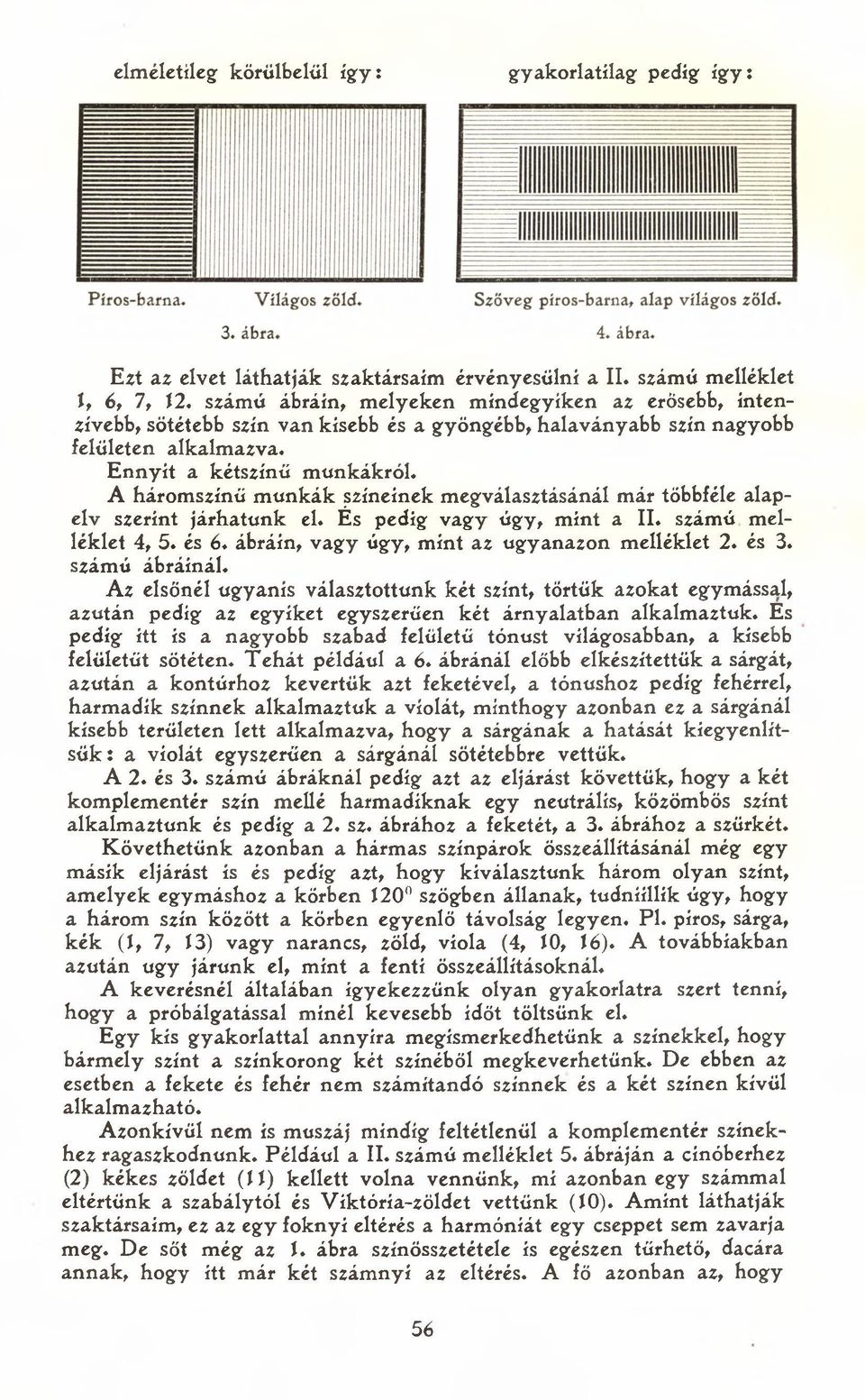 A háromszínű munkák színeinek megválasztásánál már többféle alapelv szerint járhatunk el. És pedig vagy úgy, mint a II. számú melléklet 4, 5. és 6. ábráin, vagy úgy, mint az ugyanazon melléklet 2.