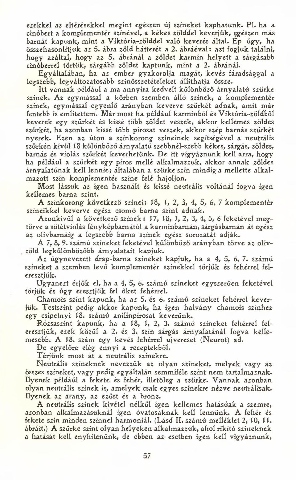 ábráéval: azt fogjuk találni, hogy azáltal, hogy az 5. ábránál a zöldet karmín helyett a sárgásabb cinóberrel törtük, sárgább zöldet kaptunk, mint a 2. ábránál. Egyáltalában, ha az ember gyakorolja magát, kevés fáradsággal a legszebb, legváltozatosabb színösszetételeket állíthatja össze.