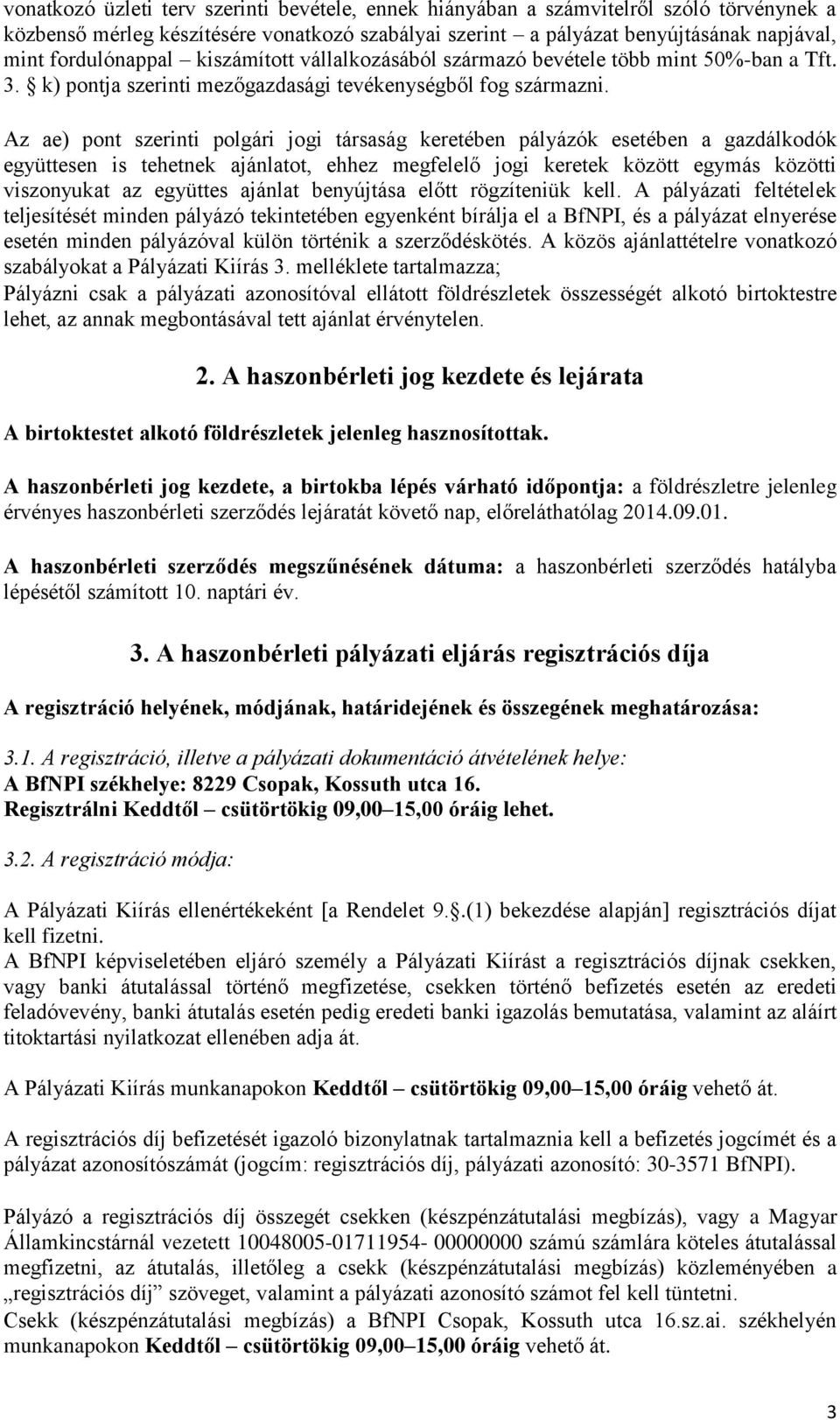 Az ae) pont szerinti polgári jogi társaság keretében pályázók esetében a gazdálkodók együttesen is tehetnek ajánlatot, ehhez megfelelő jogi keretek között egymás közötti viszonyukat az együttes