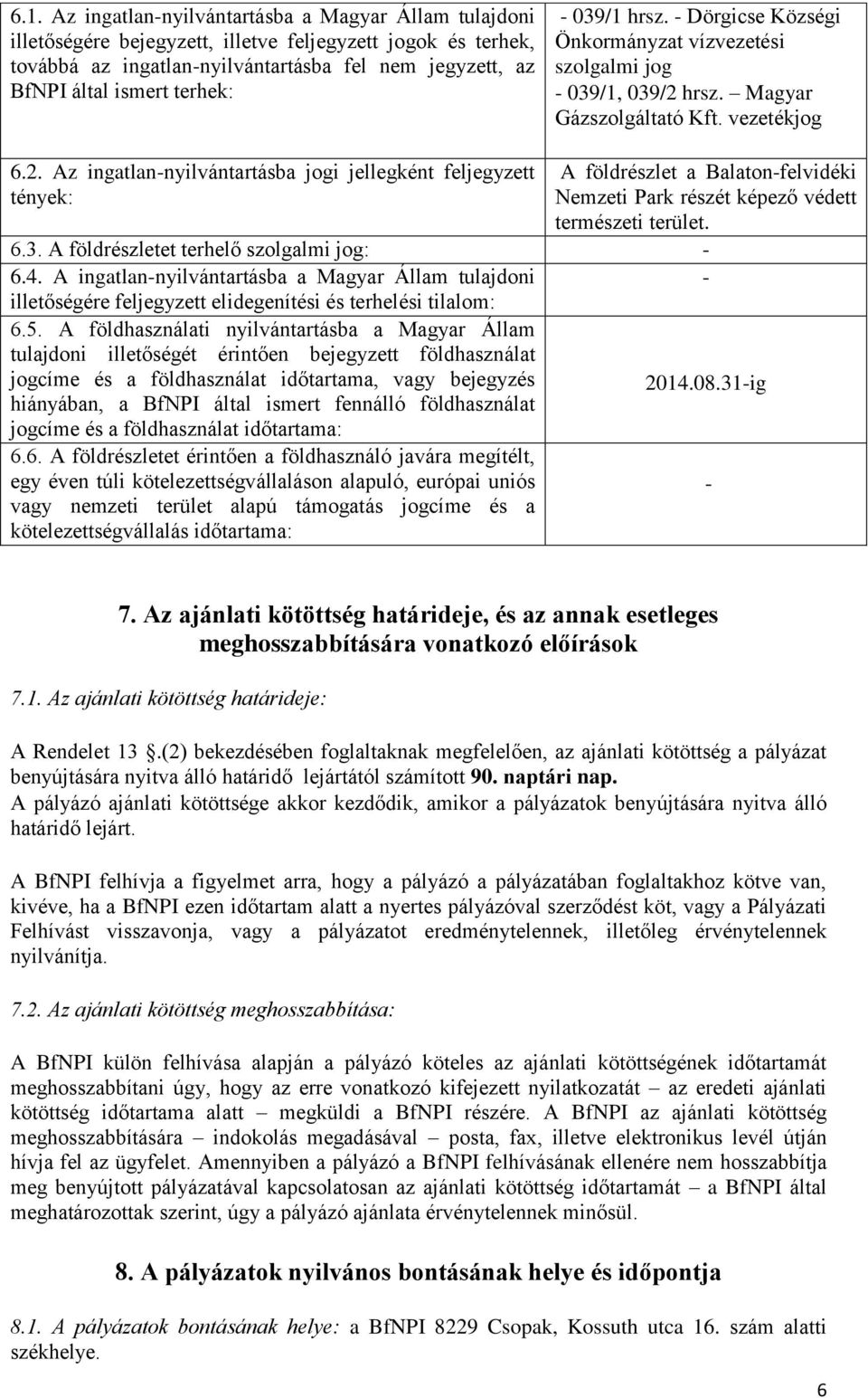 hrsz. Magyar Gázszolgáltató Kft. vezetékjog 6.2. Az ingatlan-nyilvántartásba jogi jellegként feljegyzett tények: A földrészlet a Balaton-felvidéki Nemzeti Park részét képező védett természeti terület.