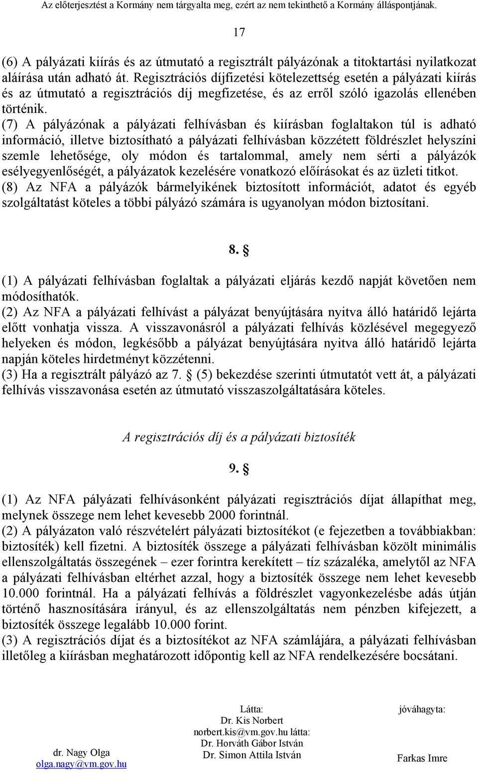 (7) A pályázónak a pályázati felhívásban és kiírásban foglaltakon túl is adható információ, illetve biztosítható a pályázati felhívásban közzétett földrészlet helyszíni szemle lehetősége, oly módon