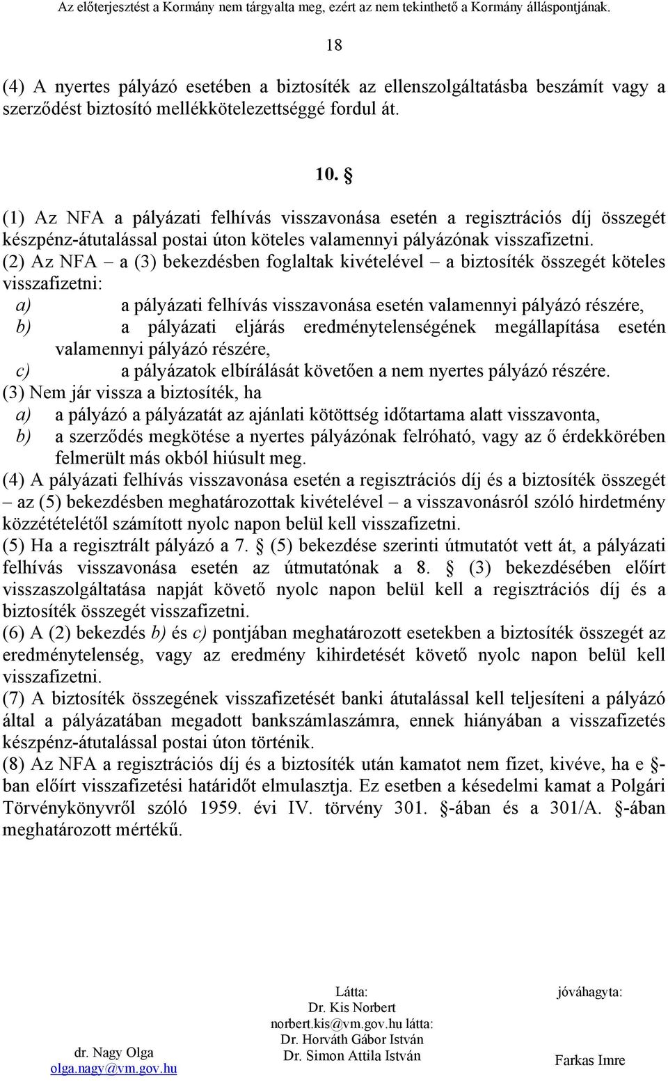 (2) Az NFA a (3) bekezdésben foglaltak kivételével a biztosíték összegét köteles visszafizetni: a) a pályázati felhívás visszavonása esetén valamennyi pályázó részére, b) a pályázati eljárás