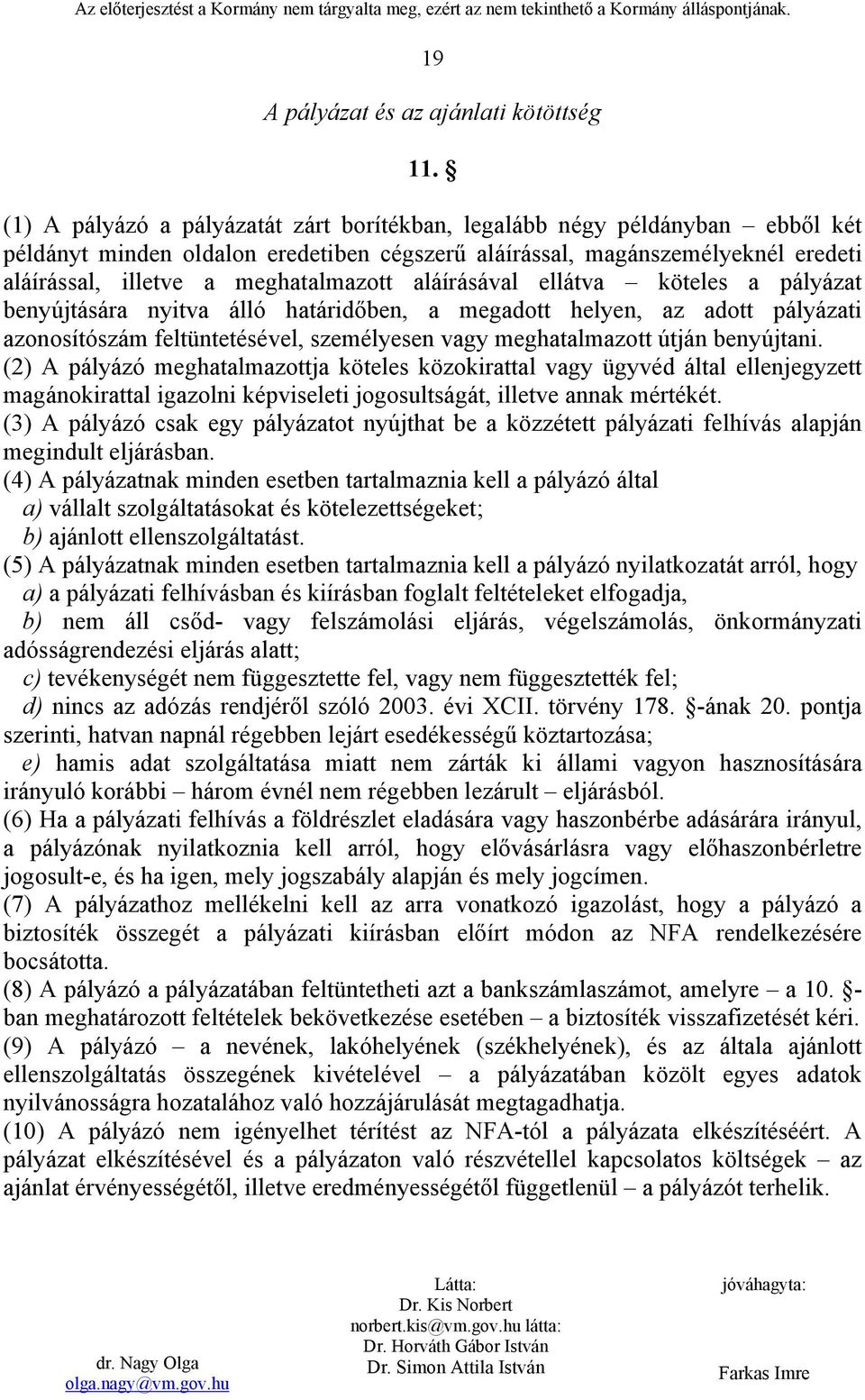 aláírásával ellátva köteles a pályázat benyújtására nyitva álló határidőben, a megadott helyen, az adott pályázati azonosítószám feltüntetésével, személyesen vagy meghatalmazott útján benyújtani.