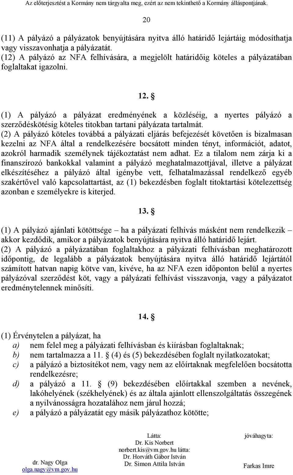 (1) A pályázó a pályázat eredményének a közléséig, a nyertes pályázó a szerződéskötésig köteles titokban tartani pályázata tartalmát.