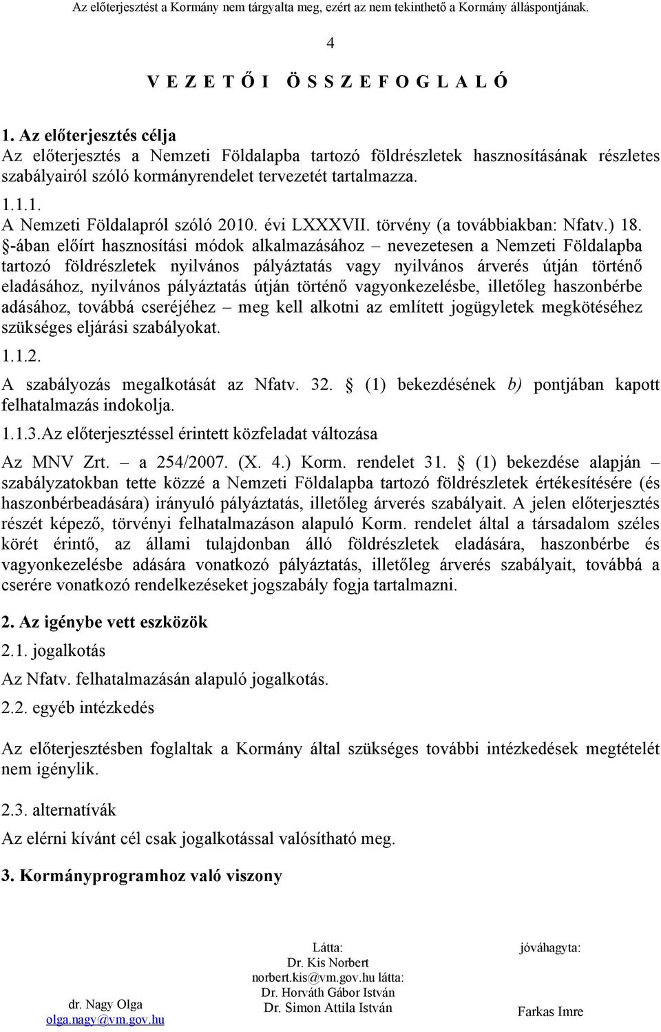 -ában előírt hasznosítási módok alkalmazásához nevezetesen a Nemzeti Földalapba tartozó földrészletek nyilvános pályáztatás vagy nyilvános árverés útján történő eladásához, nyilvános pályáztatás