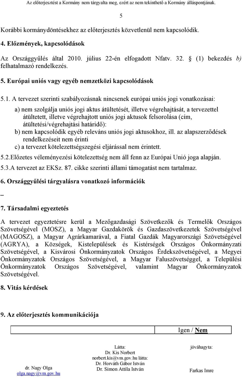 uniós jogi aktus átültetését, illetve végrehajtását, a tervezettel átültetett, illetve végrehajtott uniós jogi aktusok felsorolása (cím, átültetési/végrehajtási határidő): b) nem kapcsolódik egyéb