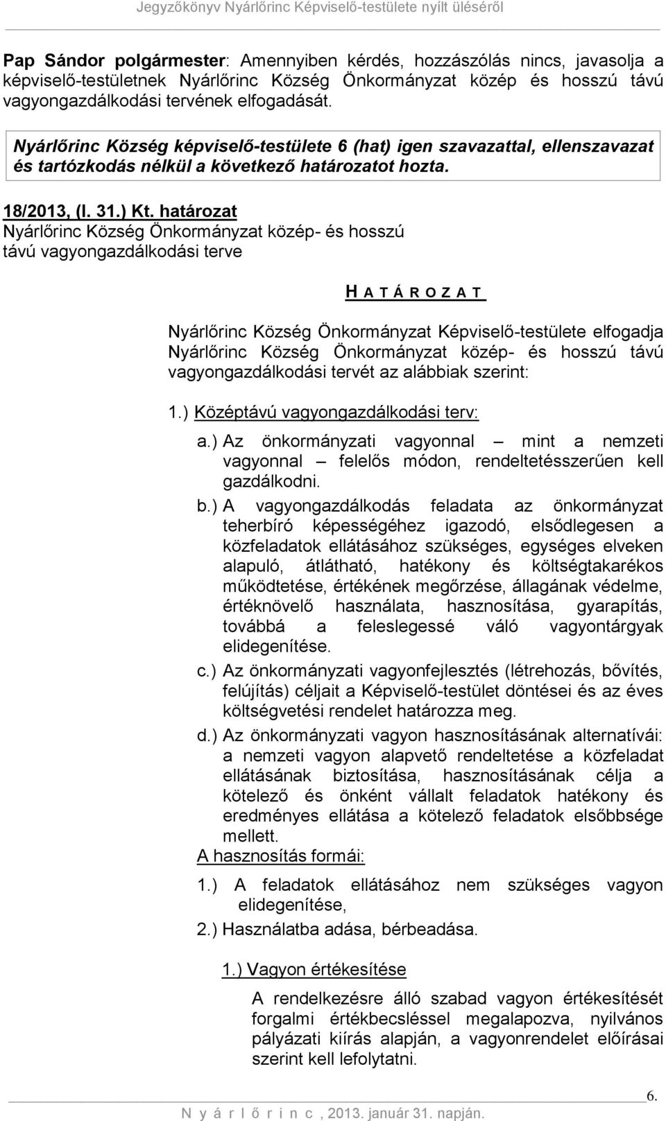 határozat Nyárlőrinc Község Önkormányzat közép- és hosszú távú vagyongazdálkodási terve H A T Á R O Z A T Nyárlőrinc Község Önkormányzat Képviselő-testülete elfogadja Nyárlőrinc Község Önkormányzat