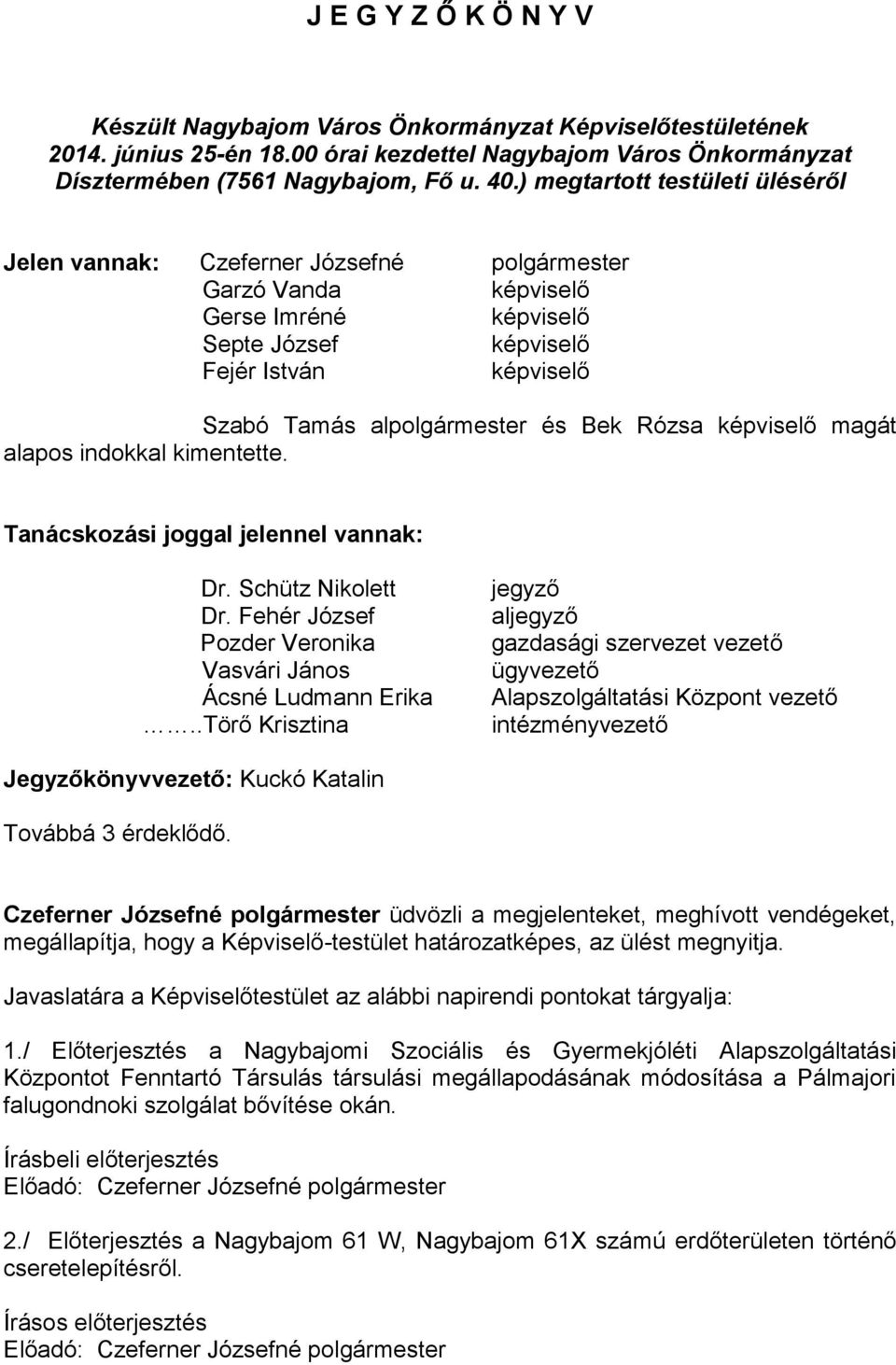 Bek Rózsa képviselő magát alapos indokkal kimentette. Tanácskozási joggal jelennel vannak: Dr. Schütz Nikolett Dr. Fehér József Pozder Veronika Vasvári János Ácsné Ludmann Erika.