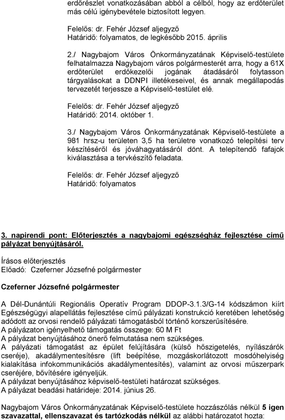 illetékeseivel, és annak megállapodás tervezetét terjessze a Képviselő-testület elé. Felelős: dr. Fehér József aljegyző Határidő: 2014. október 1. 3.