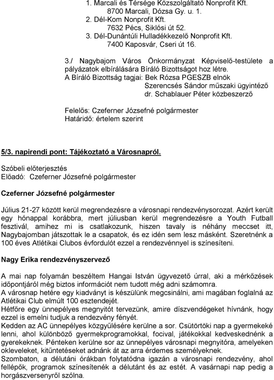 A Bíráló Bizottság tagjai: Bek Rózsa PGESZB elnök Szerencsés Sándor műszaki ügyintéző dr. Schablauer Péter közbeszerző Felelős: Czeferner Józsefné polgármester Határidő: értelem szerint 5/3.