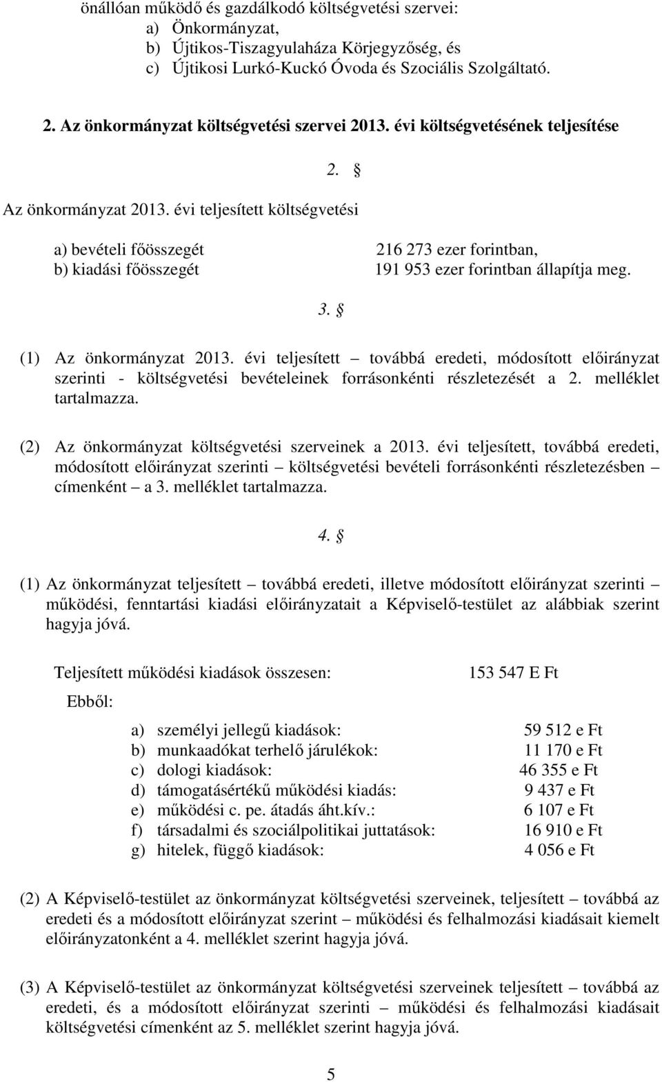 évi teljesített költségvetési a) bevételi főösszegét 216 273 ezer forintban, b) kiadási főösszegét 191 953 ezer forintban állapítja meg. 3. (1) Az önkormányzat 2013.