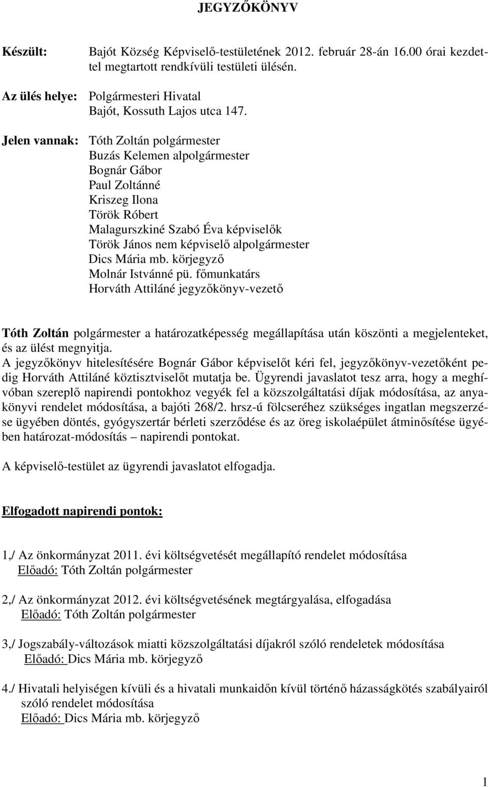 Jelen vannak: Tóth Zoltán polgármester Buzás Kelemen alpolgármester Bognár Gábor Paul Zoltánné Kriszeg Ilona Török Róbert Malagurszkiné Szabó Éva képviselők Török János nem képviselő alpolgármester