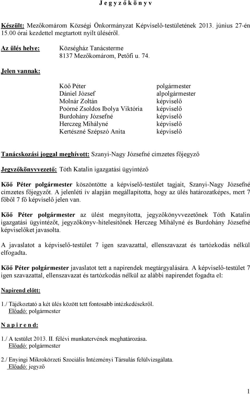 Jelen vannak: Köő Péter Dániel József Molnár Zoltán Poórné Zsoldos Ibolya Viktória Burdohány Józsefné Herczeg Mihályné Kertészné Szépszó Anita polgármester alpolgármester képviselő képviselő