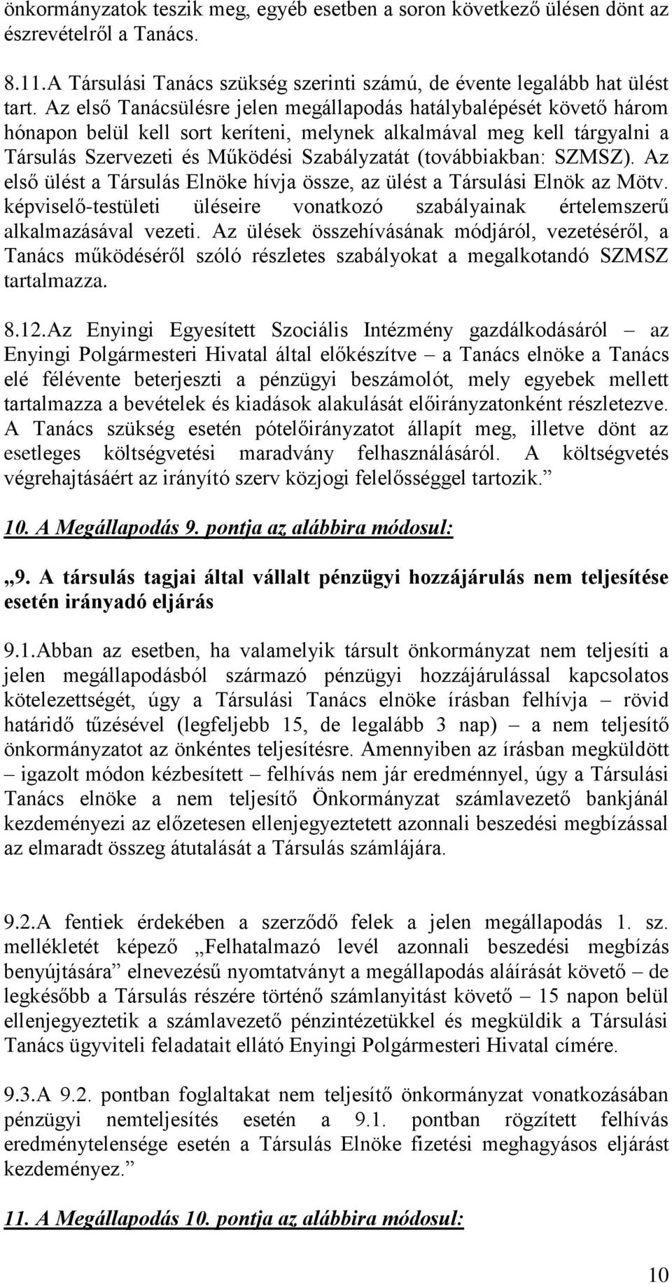 (továbbiakban: SZMSZ). Az első ülést a Társulás Elnöke hívja össze, az ülést a Társulási Elnök az Mötv. képviselő-testületi üléseire vonatkozó szabályainak értelemszerű alkalmazásával vezeti.