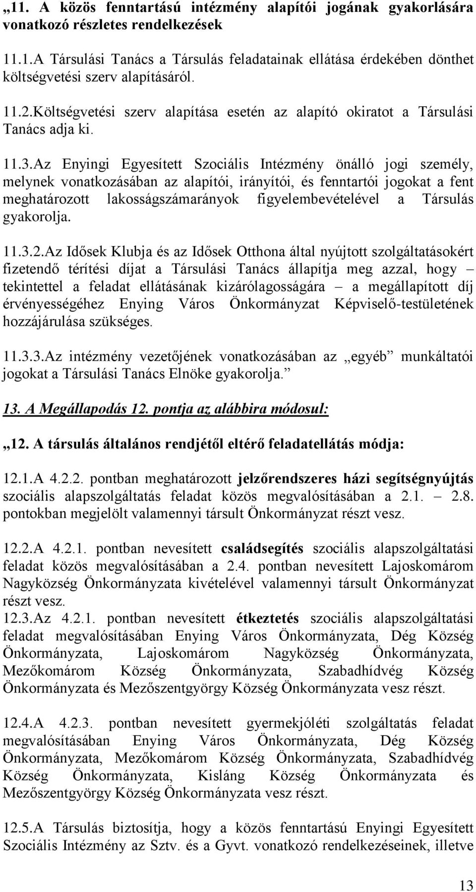 Az Enyingi Egyesített Szociális Intézmény önálló jogi személy, melynek vonatkozásában az alapítói, irányítói, és fenntartói jogokat a fent meghatározott lakosságszámarányok figyelembevételével a