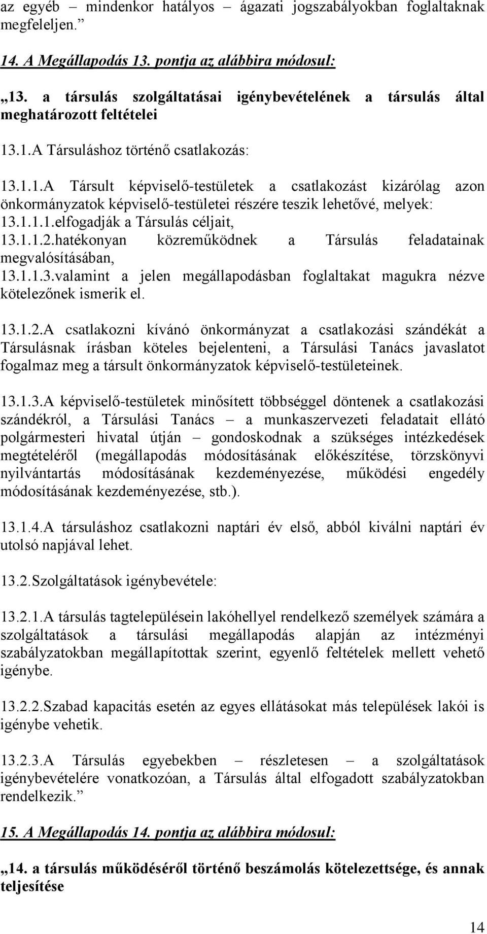 .1.A Társuláshoz történő csatlakozás: 13.1.1.A Társult képviselő-testületek a csatlakozást kizárólag azon önkormányzatok képviselő-testületei részére teszik lehetővé, melyek: 13.1.1.1.elfogadják a Társulás céljait, 13.