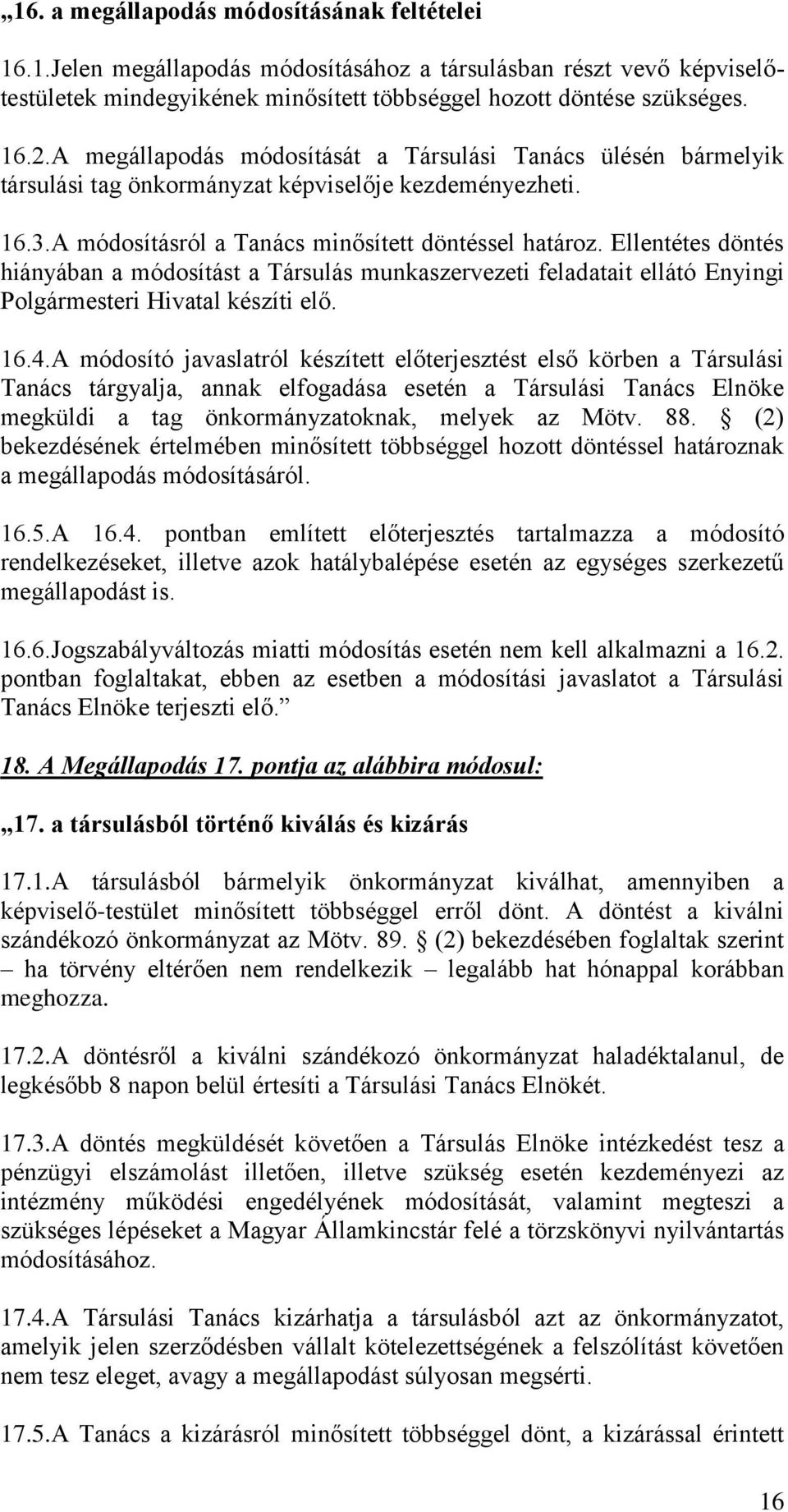 Ellentétes döntés hiányában a módosítást a Társulás munkaszervezeti feladatait ellátó Enyingi Polgármesteri Hivatal készíti elő. 16.4.