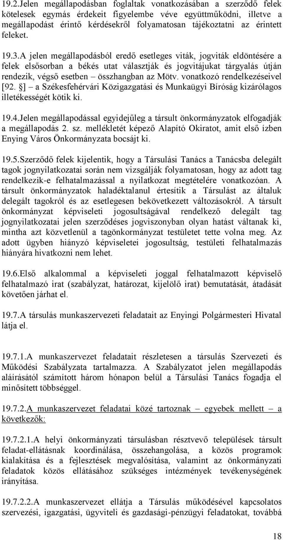 A jelen megállapodásból eredő esetleges viták, jogviták eldöntésére a felek elsősorban a békés utat választják és jogvitájukat tárgyalás útján rendezik, végső esetben összhangban az Mötv.